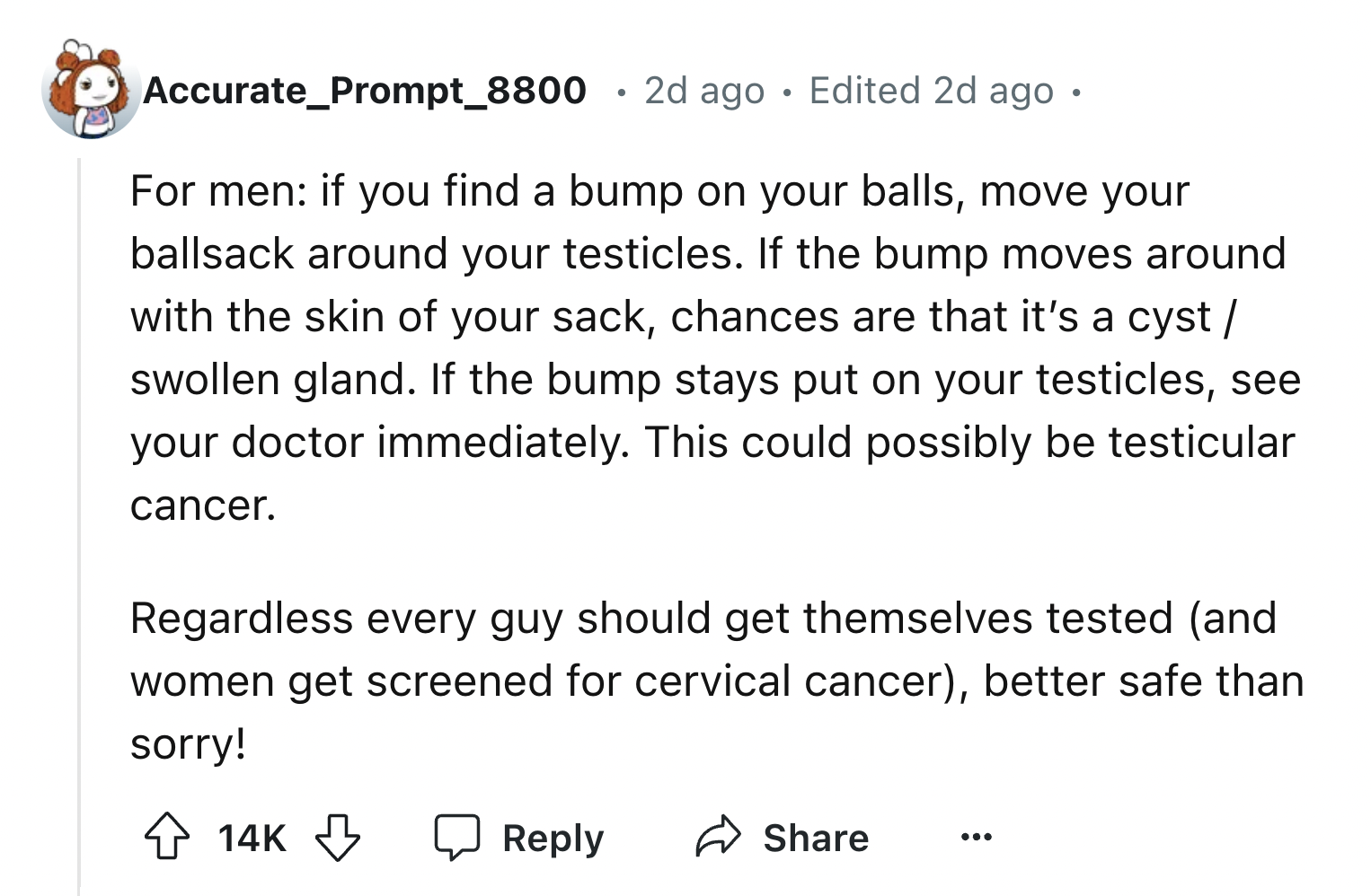 screenshot - Accurate_Prompt_8800 2d ago . Edited 2d ago. . For men if you find a bump on your balls, move your ballsack around your testicles. If the bump moves around with the skin of your sack, chances are that it's a cyst swollen gland. If the bump st